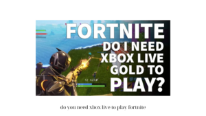 do you need xbox live to play fortnite